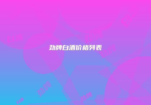 劲牌白酒价格列表