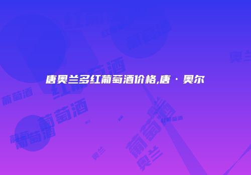 唐奥兰多红葡萄酒价格,唐·奥尔
