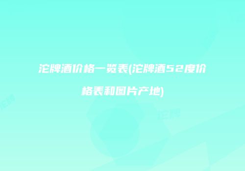 沱牌酒价格一览表(沱牌酒52度价格表和图片产地)