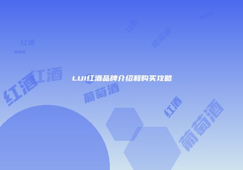 LUI红酒品牌介绍和购买攻略