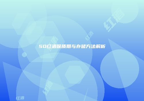 SO红酒保质期与存储方法解析