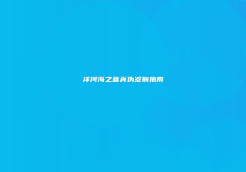 洋河海之蓝真伪鉴别指南