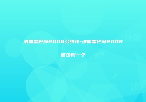 法国雷巴赫2008多少钱-法国雷巴赫2008多少钱一个