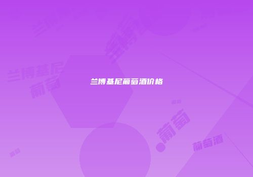 兰博基尼葡萄酒价格