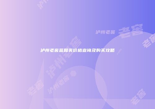 泸州老窖蓝和爽价格查询及购买攻略