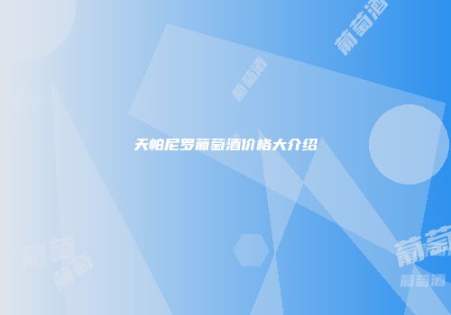 天帕尼罗葡萄酒价格大介绍