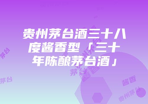 贵州茅台酒三十八度酱香型「三十年陈酿茅台酒」