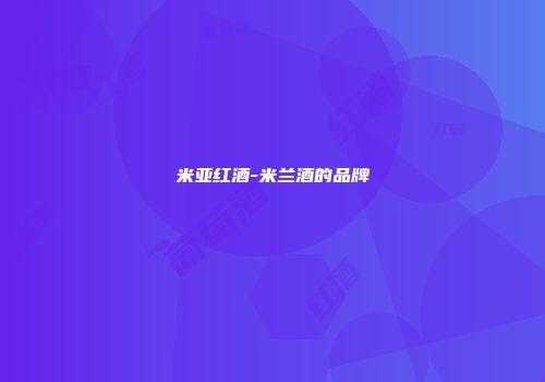 米亚红酒-米兰酒的品牌