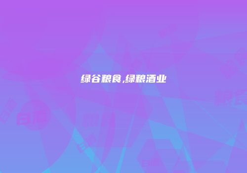 绿谷粮食,绿粮酒业