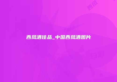 西凤酒佳品_中国西凤酒图片