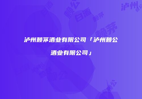 泸州赖茅酒业有限公司「泸州赖公酒业有限公司」