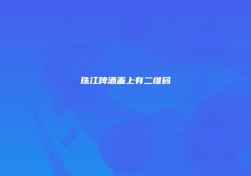 珠江啤酒盖上有二维码