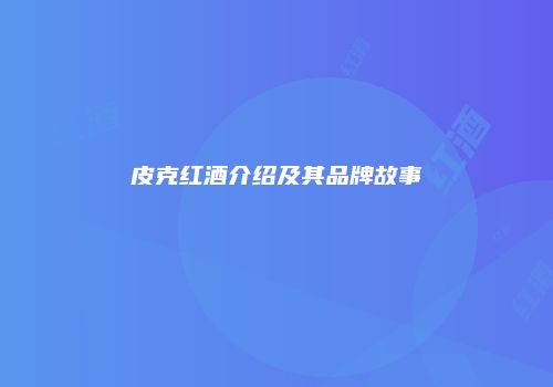 皮克红酒介绍及其品牌故事