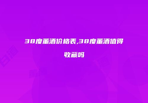38度董酒价格表,38度董酒值得收藏吗