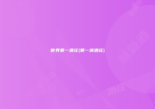 世界第一酒庄(第一滴酒庄)
