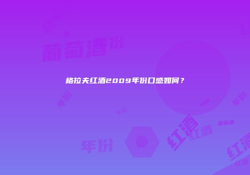 格拉夫红酒2009年份口感如何？