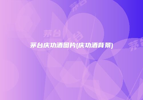 茅台庆功酒图片(庆功酒背景)
