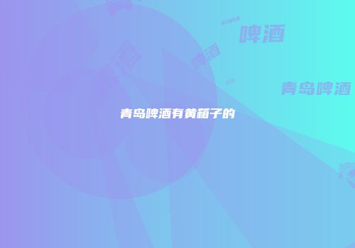 青岛啤酒有黄箱子的