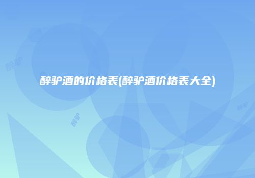 醉驴酒的价格表(醉驴酒价格表大全)