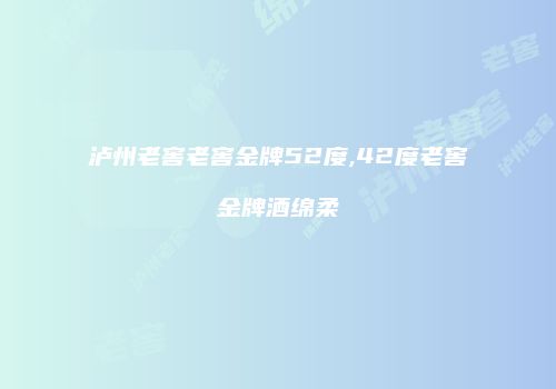 泸州老窖老窖金牌52度,42度老窖金牌酒绵柔