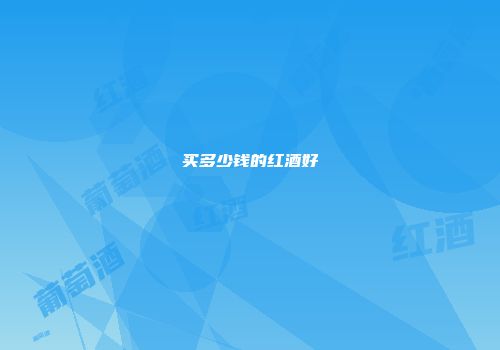 买多少钱的红酒好