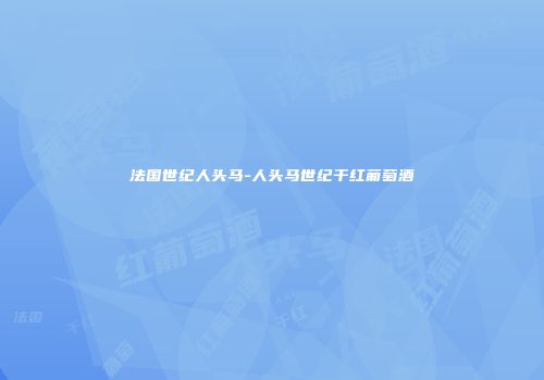 法国世纪人头马-人头马世纪干红葡萄酒