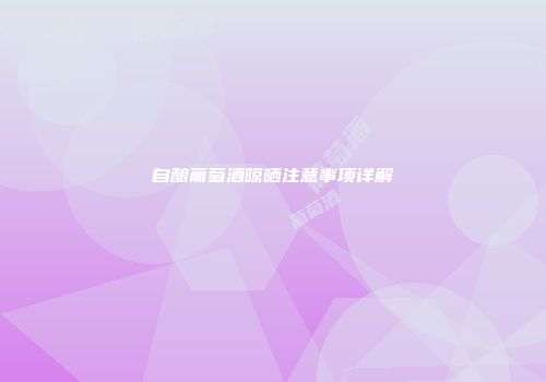 自酿葡萄酒晾晒注意事项详解