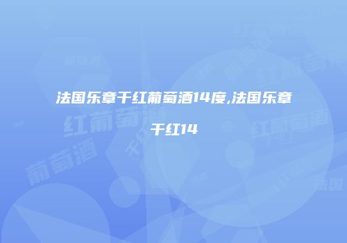 法国乐章干红葡萄酒14度,法国乐章干红14