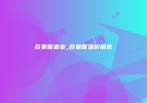 百里香酒业_百里香酒价格表