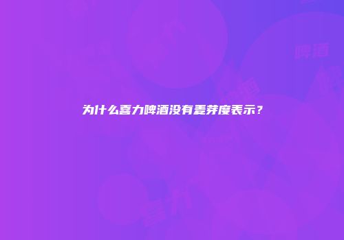 为什么喜力啤酒没有麦芽度表示？