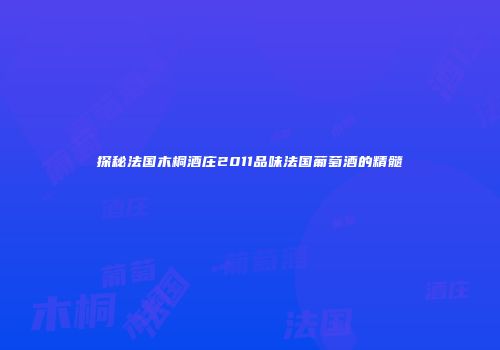 探秘法国木桐酒庄2011品味法国葡萄酒的精髓