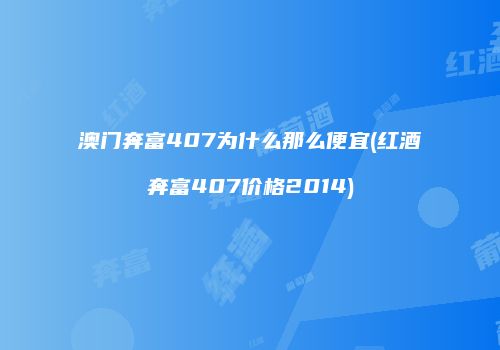 澳门奔富407为什么那么便宜(红酒奔富407价格2014)