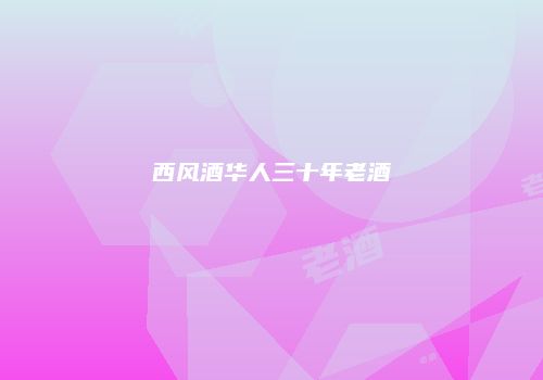 西风酒华人三十年老酒