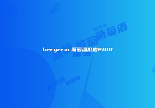bergerac葡萄酒价格2010