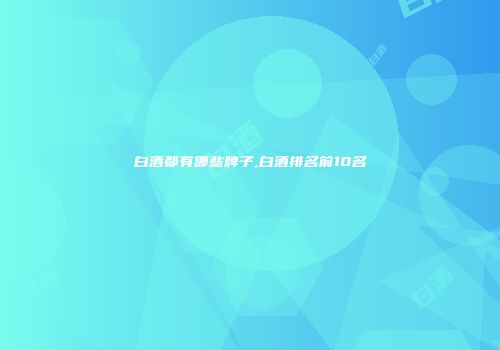 白酒都有哪些牌子,白酒排名前10名