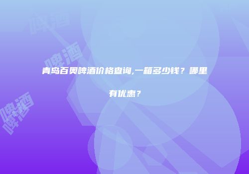 青岛百奥啤酒价格查询,一箱多少钱？哪里有优惠？