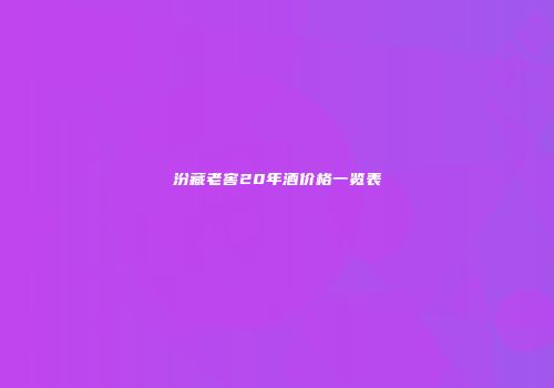 汾藏老窖20年酒价格一览表