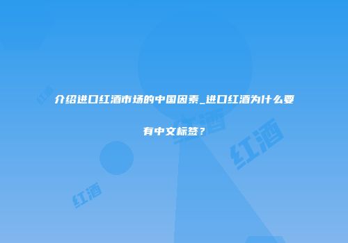 介绍进口红酒市场的中国因素_进口红酒为什么要有中文标签？