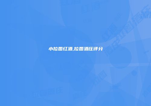 小拉图红酒,拉图酒庄评分