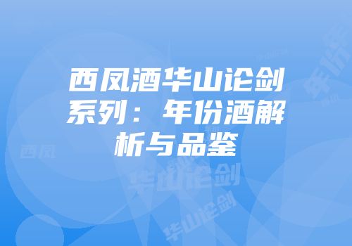 西凤酒华山论剑系列：年份酒解析与品鉴