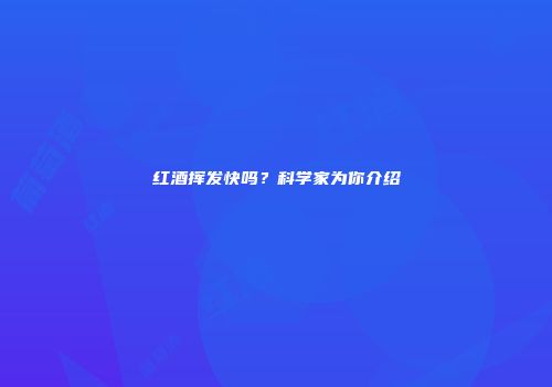 红酒挥发快吗？科学家为你介绍