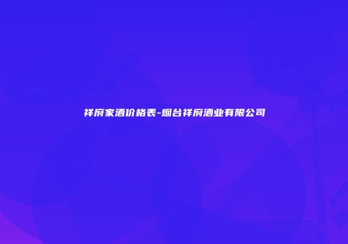 祥府家酒价格表-烟台祥府酒业有限公司