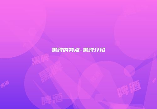 黑啤的特点-黑啤介绍
