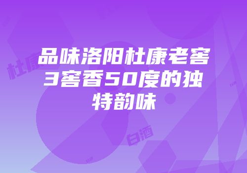品味洛阳杜康老窖3窖香50度的独特韵味