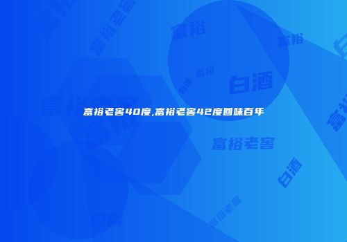 富裕老窖40度,富裕老窖42度回味百年