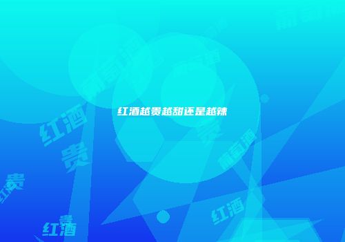 红酒越贵越甜还是越辣