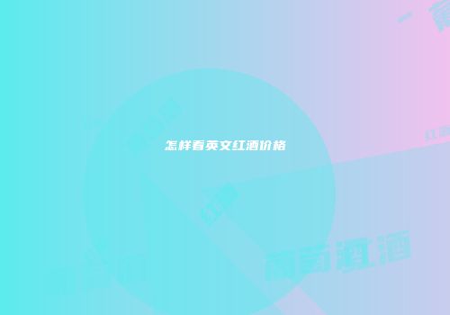 怎样看英文红酒价格