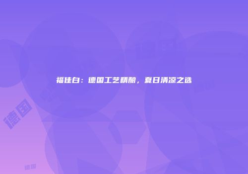 福佳白：德国工艺精酿，夏日清凉之选