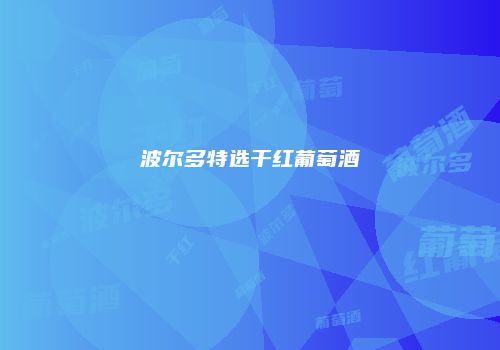 波尔多特选干红葡萄酒