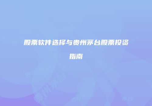 股票软件选择与贵州茅台股票投资指南